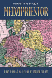 Martyn Rady: Medzipriestor : Nový pohľad na dejiny Strednej Európy 